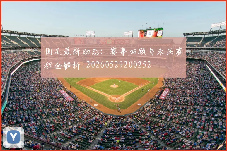 国足最新动态：赛事回顾与未来赛程全解析_20260529200252