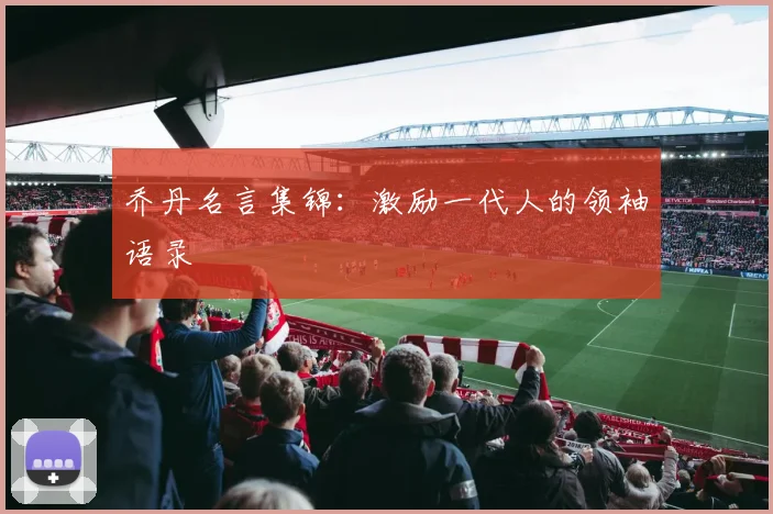 乔丹名言集锦:激励一代人的领袖语录