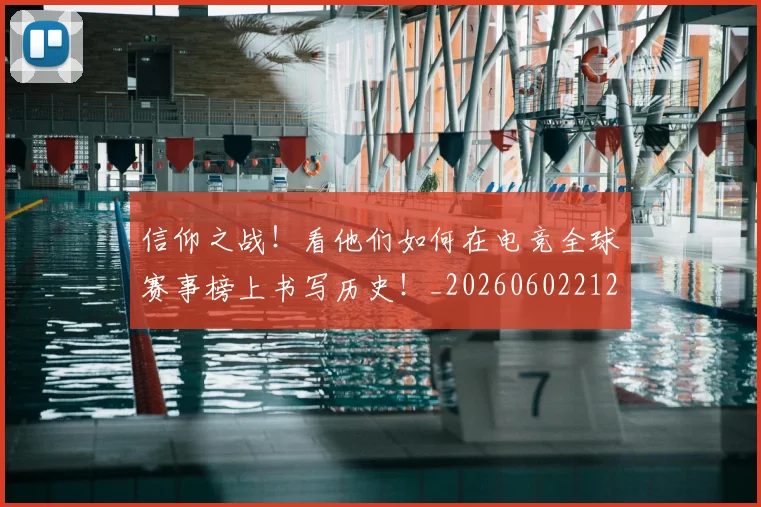 信仰之战!看他们如何在电竞全球赛事榜上书写历史!_20260602212229