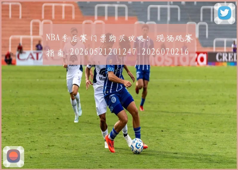 NBA季后赛门票购买攻略:现场观赛指南_20260521201247_20260702164902