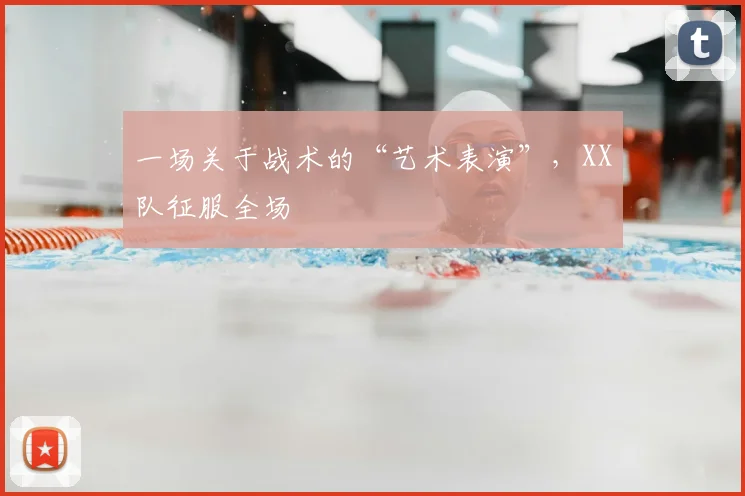 一场关于战术的“艺术表演”，XX队征服全场