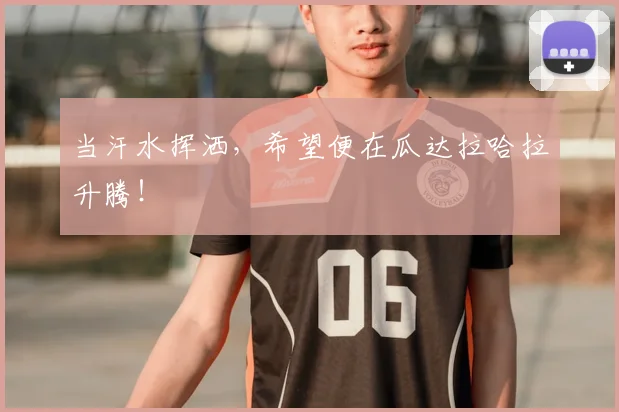 当汗水挥洒,希望便在瓜达拉哈拉升腾!